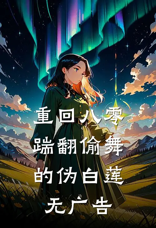 重回八零，踹翻偷舞的伪白莲无广告
