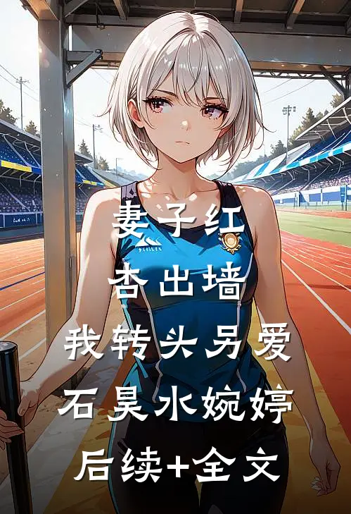 妻子红杏出墙，我转头另爱石昊水婉婷后续+全文