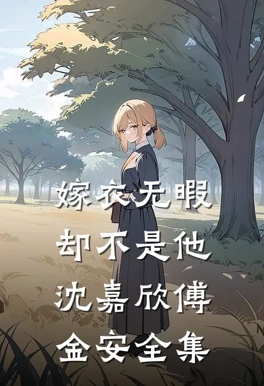 嫁衣无暇，却不是他沈嘉欣傅金安全集