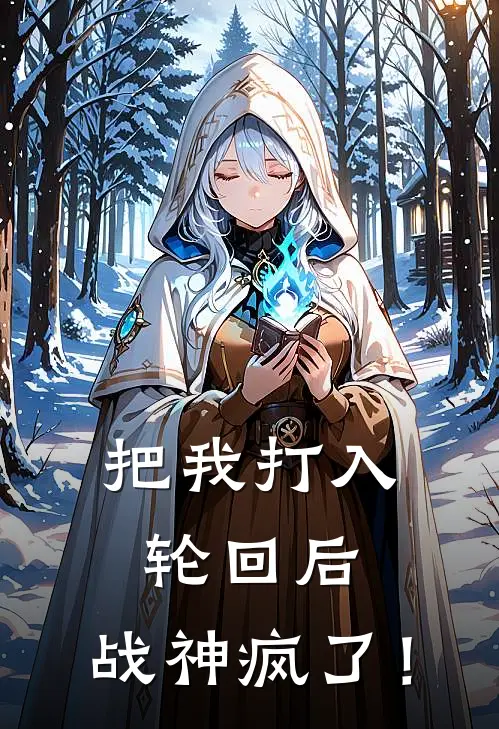 把我打入轮回后，战神疯了！