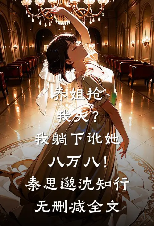 养姐抢我夫？我躺下讹她八万八！秦思邈沈知行无删减全文