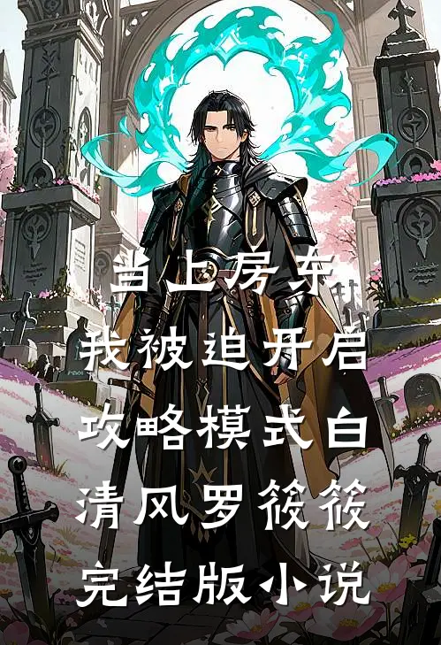 当上房东，我被迫开启攻略模式白清风罗筱筱完结版小说