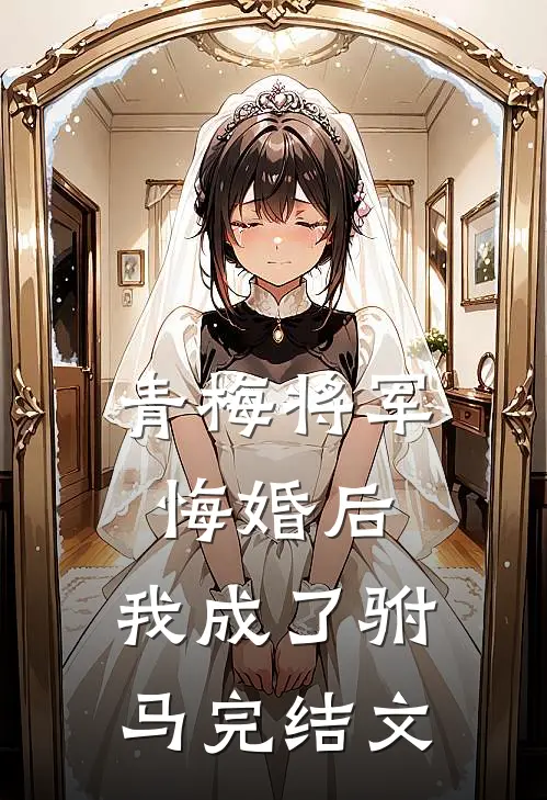 青梅将军悔婚后，我成了驸马完结文