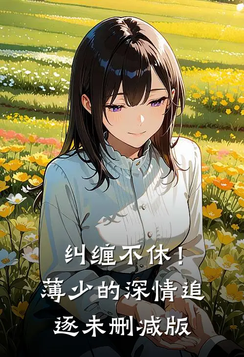 纠缠不休！薄少的深情追逐未删减版