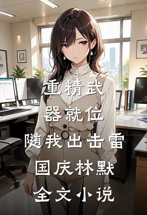 重精武器就位，随我出击雷国庆林默全文小说