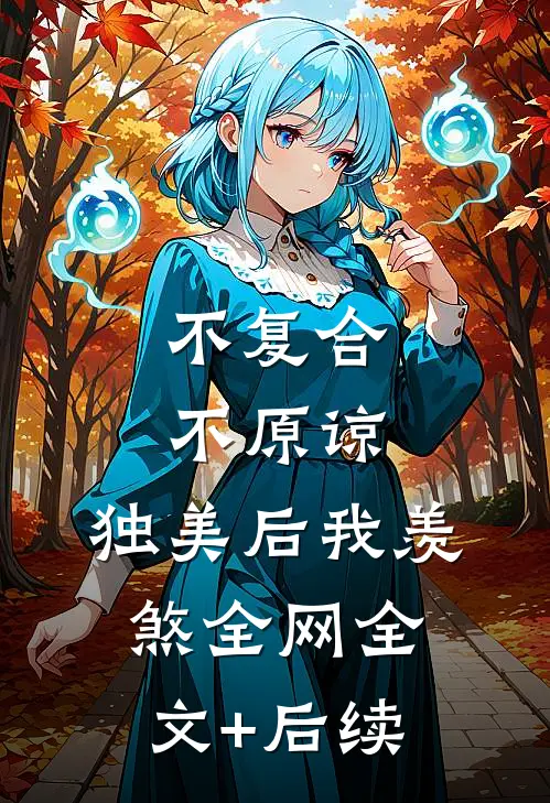 不复合，不原谅，独美后我羡煞全网全文+后续