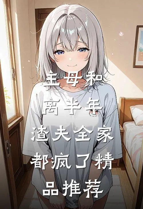 主母和离半年，渣夫全家都疯了精品推荐