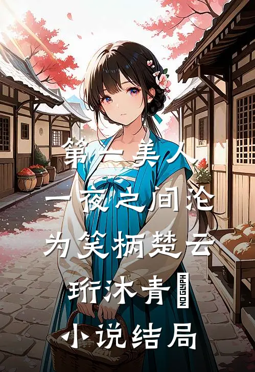 第一美人，一夜之间沦为笑柄楚云珩沐青婼小说结局