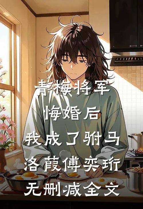青梅将军悔婚后，我成了驸马洛葭傅奕珩无删减全文
