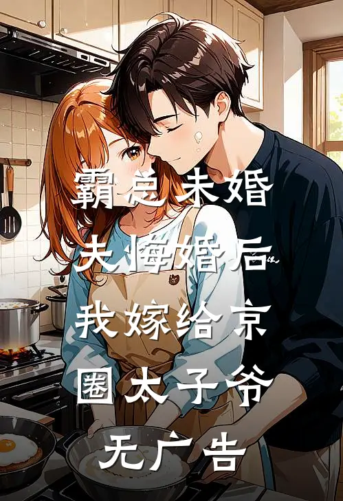 霸总未婚夫悔婚后，我嫁给京圈太子爷无广告