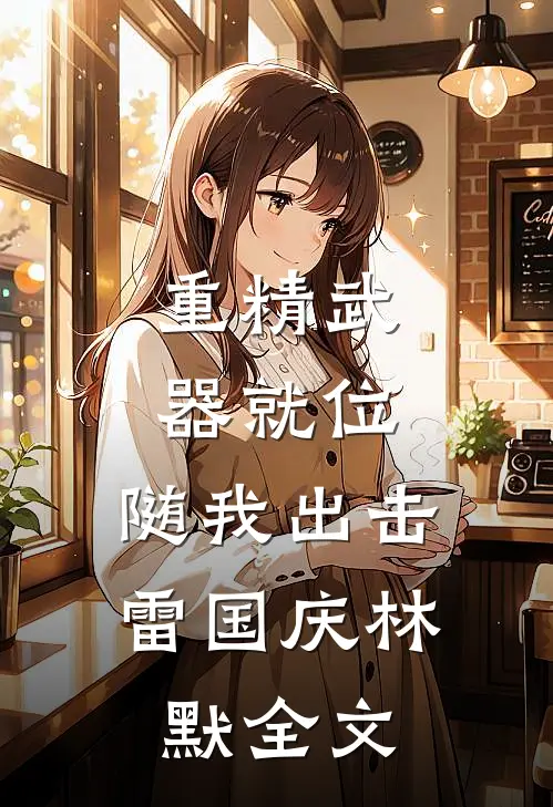 重精武器就位，随我出击雷国庆林默全文