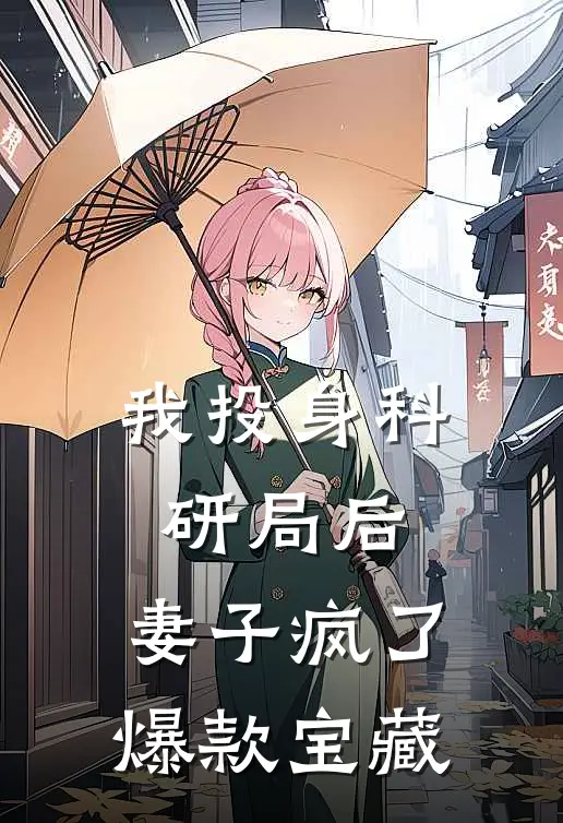 我投身科研局后，妻子疯了爆款宝藏