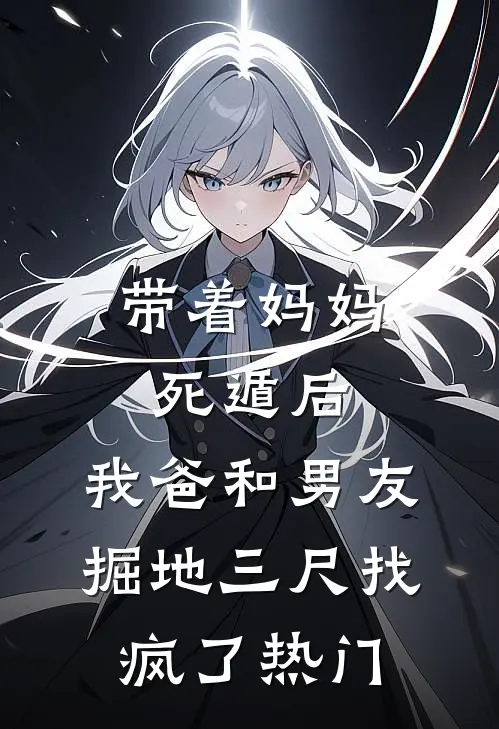 带着妈妈死遁后，我爸和男友掘地三尺找疯了热门
