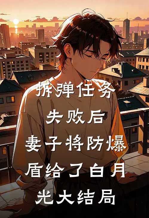 拆弹任务失败后，妻子将防爆盾给了白月光大结局