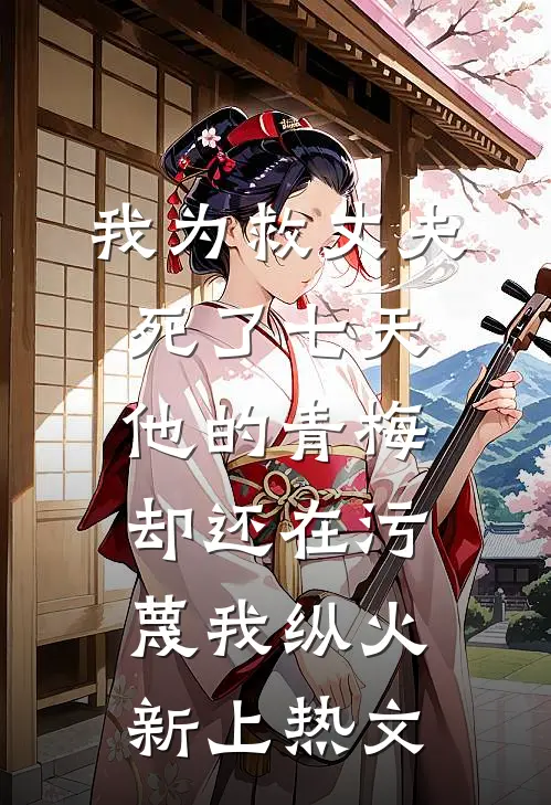 我为救丈夫死了七天，他的青梅却还在污蔑我纵火新上热文