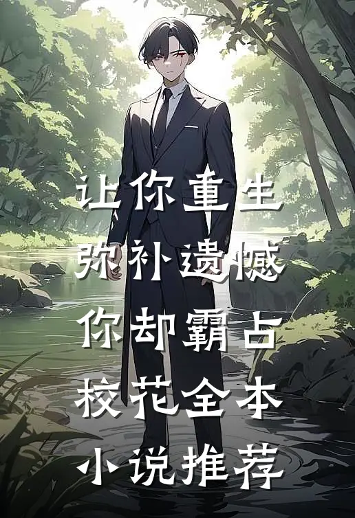 让你重生弥补遗憾，你却霸占校花全本小说推荐