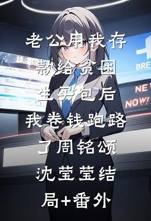 老公用我存款给贫困生买包后，我卷钱跑路了周铭颂沈莹莹结局+番外