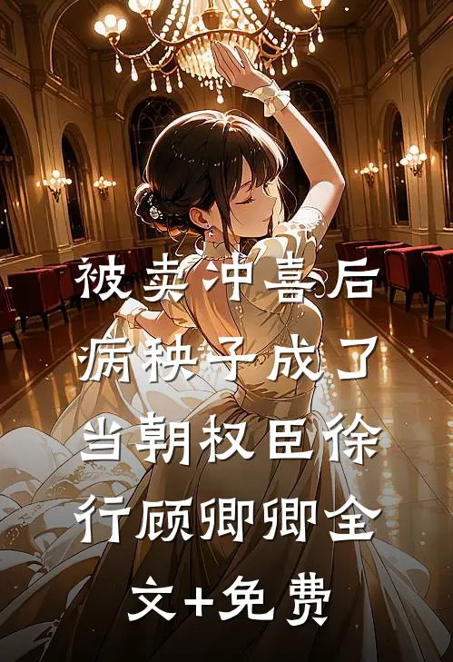 被卖冲喜后，病秧子成了当朝权臣徐行顾卿卿全文+免费
