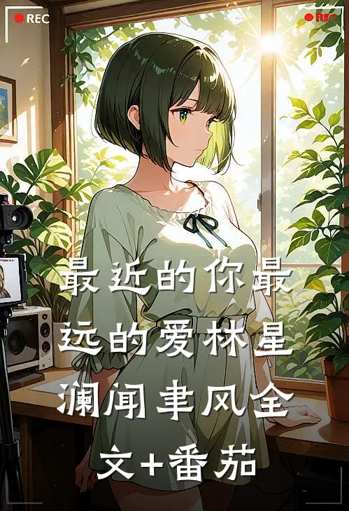 最近的你最远的爱林星澜闻聿风全文+番茄