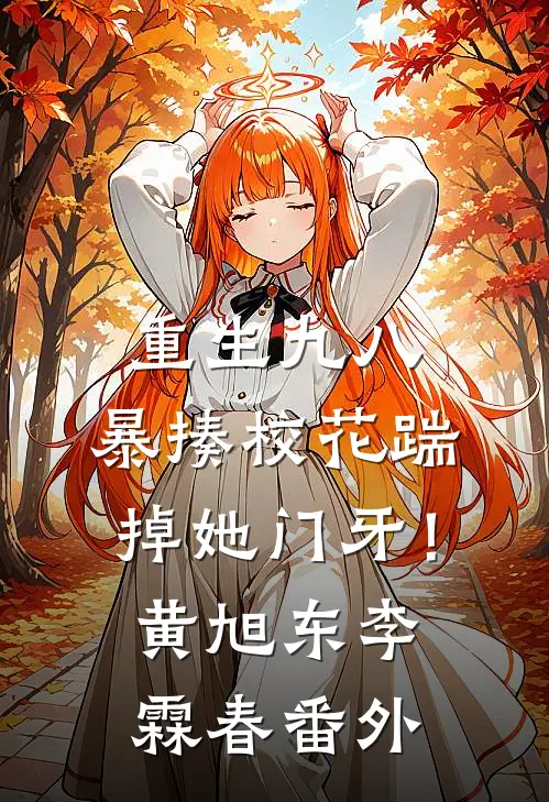 重生九八：暴揍校花踹掉她门牙！黄旭东李霖春番外