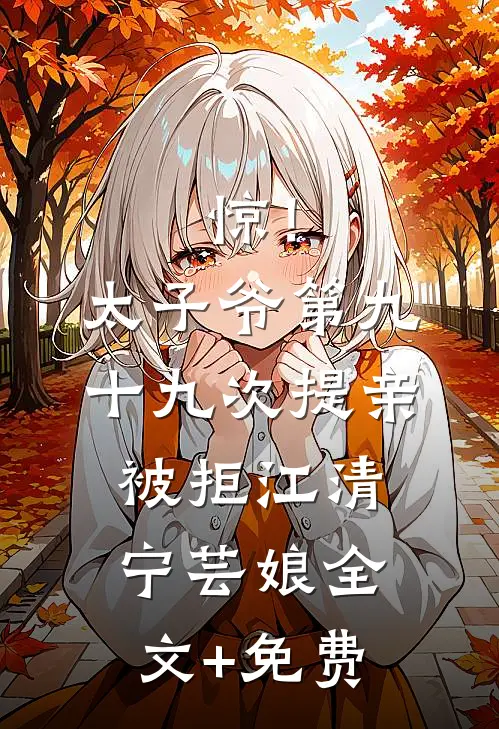 惊！太子爷第九十九次提亲被拒江清宁芸娘全文+免费