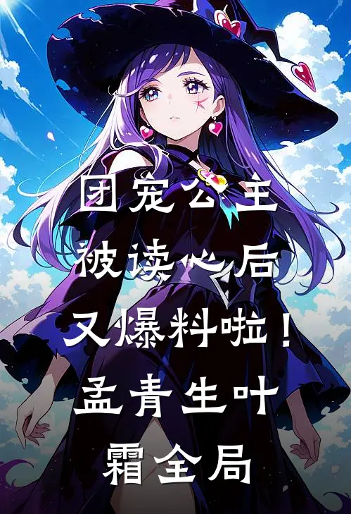团宠公主被读心后，又爆料啦！孟青生叶霜全局