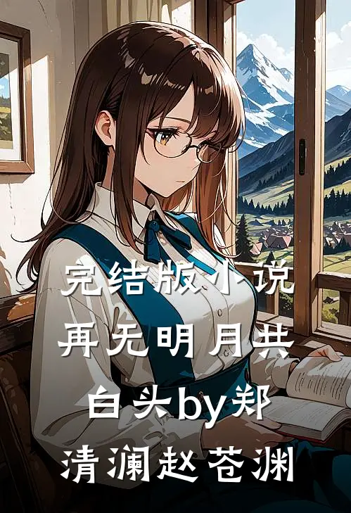 完结版小说再无明月共白头by郑清澜赵苍渊