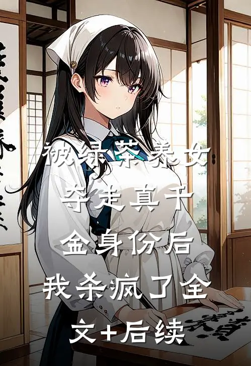 被绿茶养女夺走真千金身份后，我杀疯了全文+后续