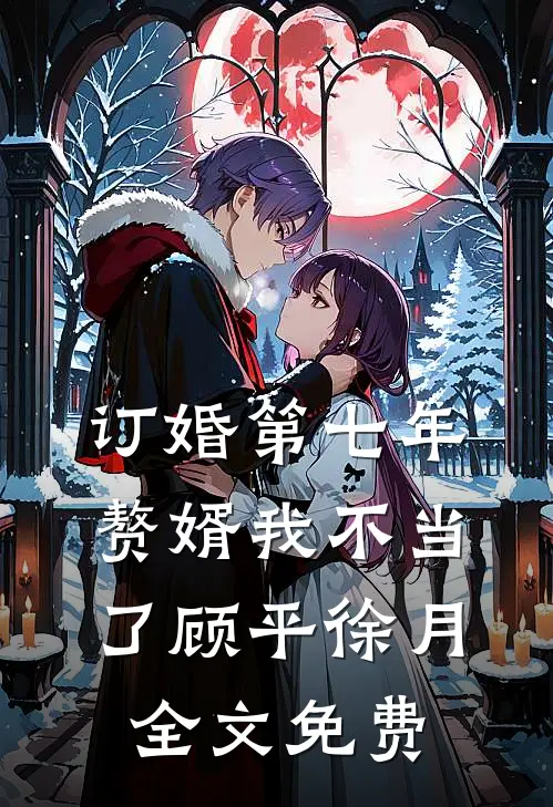 订婚第七年，赘婿我不当了顾平徐月全文免费