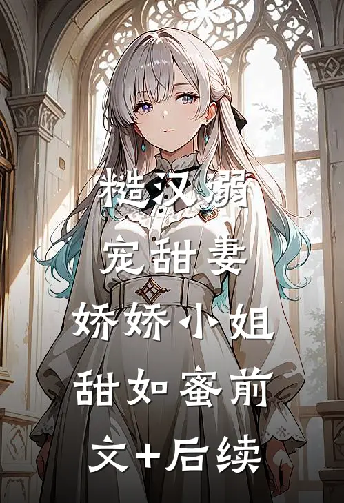 糙汉溺宠甜妻，娇娇小姐甜如蜜前文+后续