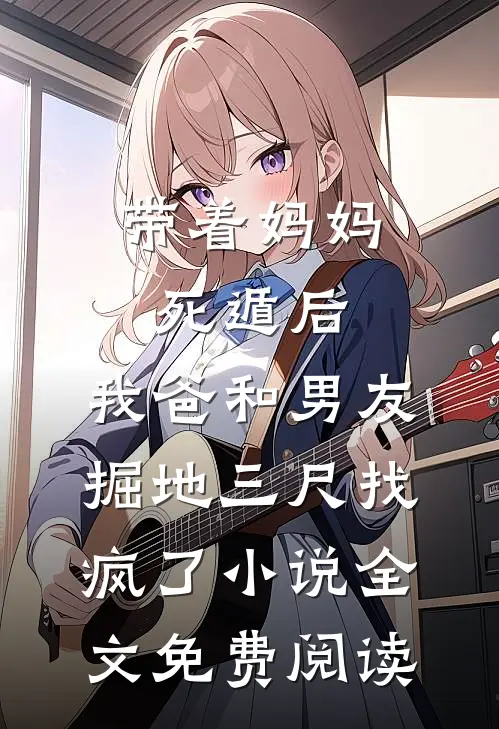 带着妈妈死遁后，我爸和男友掘地三尺找疯了小说全文免费阅读