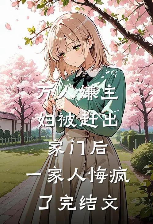 万人嫌主妇被赶出家门后，一家人悔疯了完结文