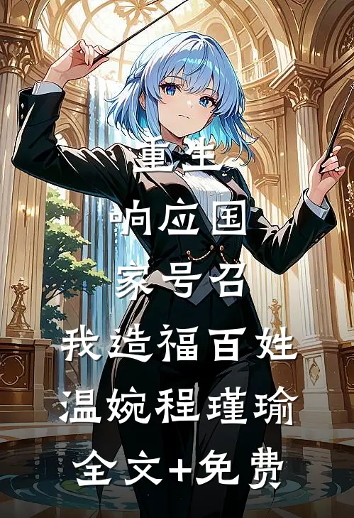 重生：响应国家号召，我造福百姓温婉程瑾瑜全文+免费
