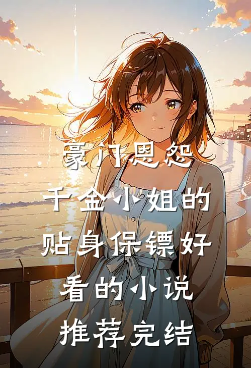 豪门恩怨：千金小姐的贴身保镖好看的小说推荐完结