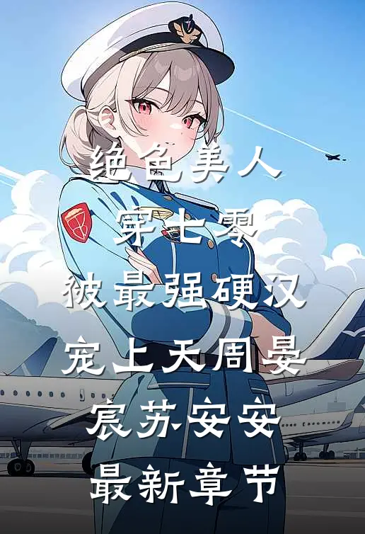 绝色美人穿七零，被最强硬汉宠上天周晏宸苏安安最新章节
