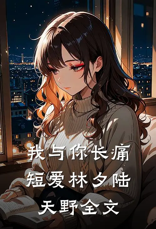 我与你长痛短爱林夕陆天野全文