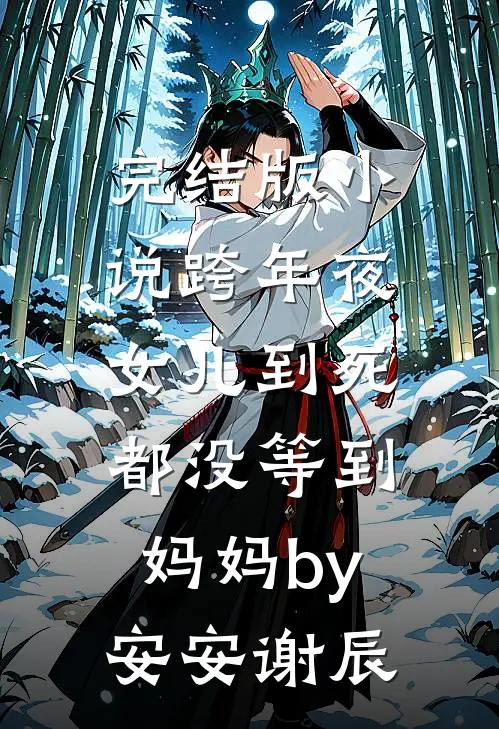 完结版小说跨年夜，女儿到死都没等到妈妈by安安谢辰