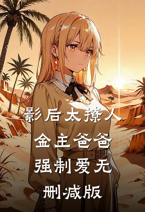 影后太撩人，金主爸爸强制爱无删减版