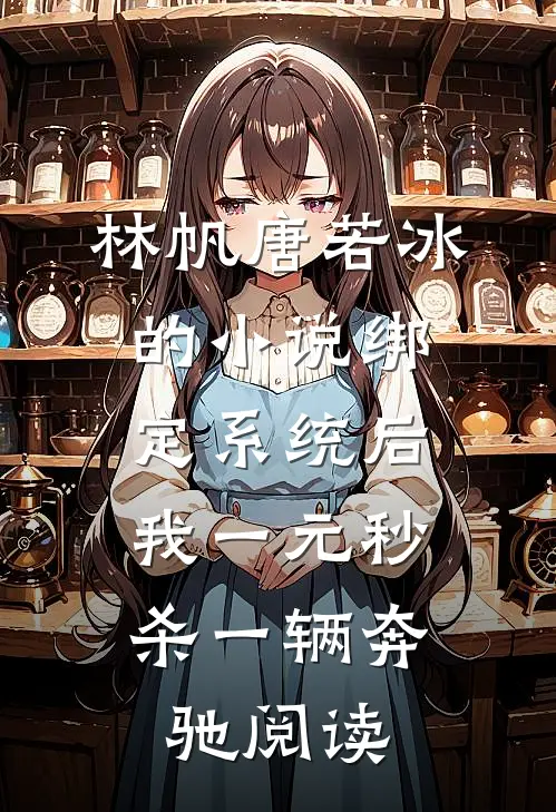 林帆唐若冰的小说绑定系统后，我一元秒杀一辆奔驰阅读