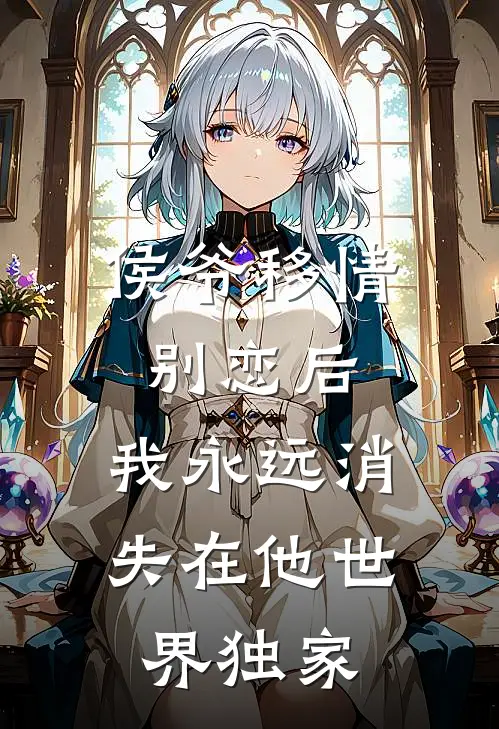 侯爷移情别恋后，我永远消失在他世界独家