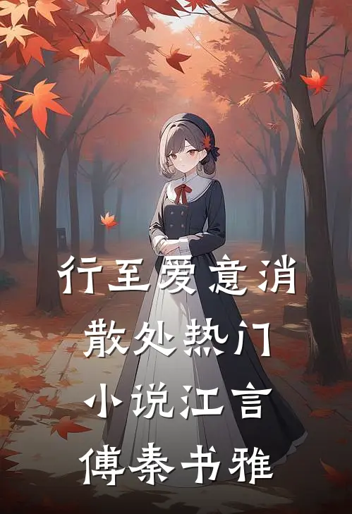 行至爱意消散处热门小说江言傅秦书雅