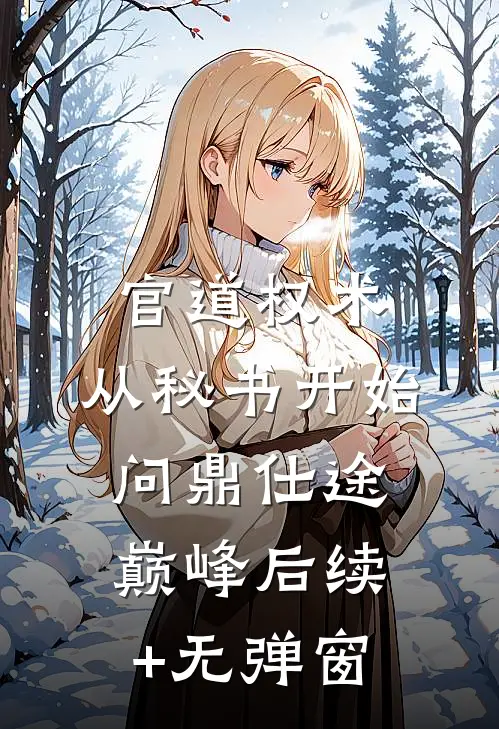 官道权术：从秘书开始问鼎仕途巅峰后续+无弹窗