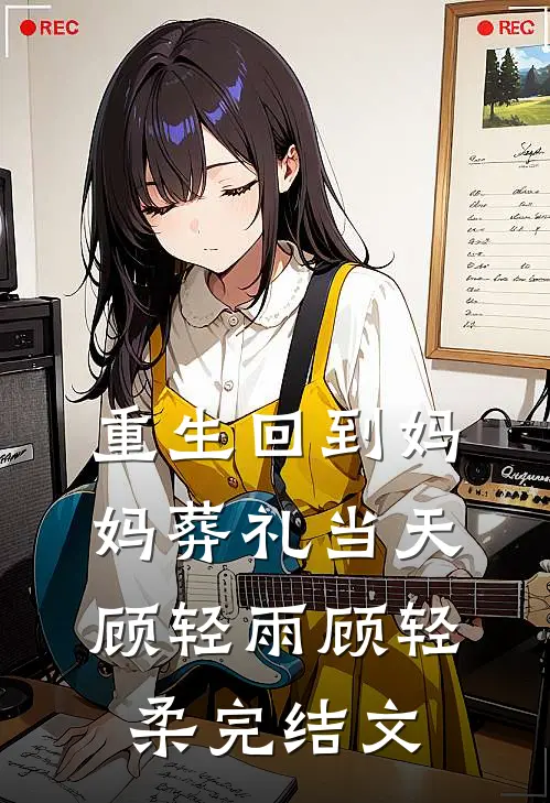 重生回到妈妈葬礼当天顾轻雨顾轻柔完结文