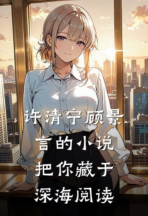 许清宁顾景言的小说把你藏于深海阅读