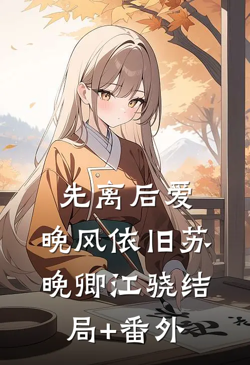 先离后爱，晚风依旧苏晚卿江骁结局+番外