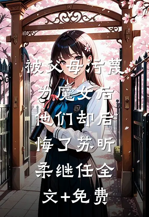 被父母污蔑为魔女后，他们却后悔了苏昕柔继任全文+免费