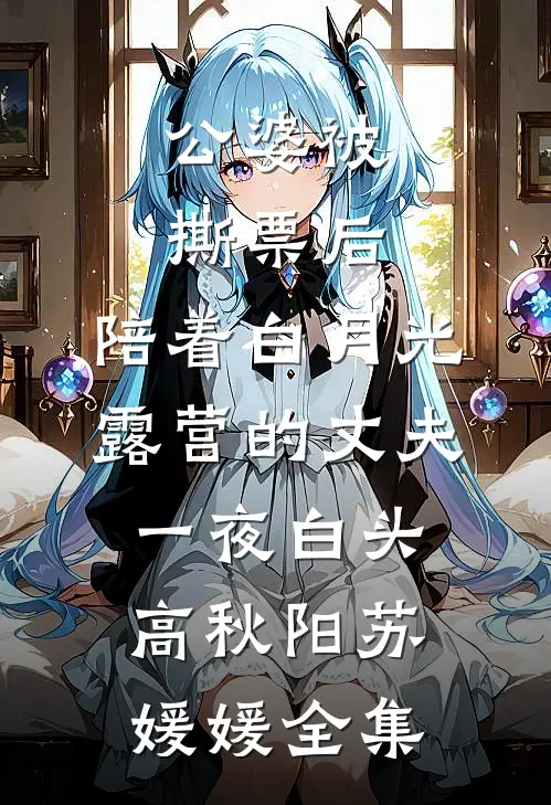 公婆被撕票后，陪着白月光露营的丈夫一夜白头高秋阳苏媛媛全集