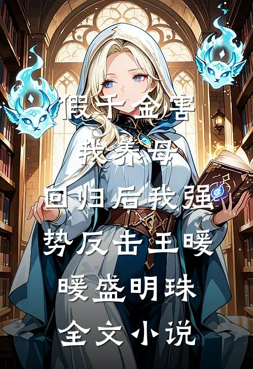 假千金害我养母，回归后我强势反击王暖暖盛明珠全文小说
