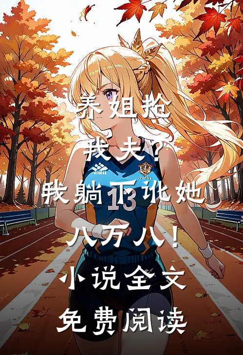 养姐抢我夫？我躺下讹她八万八！小说全文免费阅读