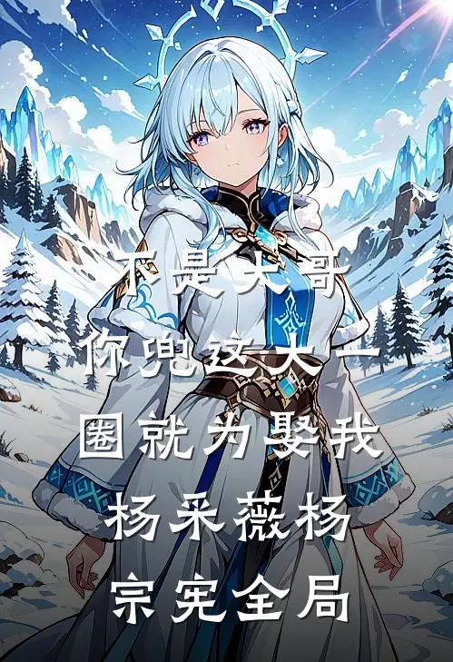 不是大哥，你兜这大一圈就为娶我杨采薇杨宗宪全局